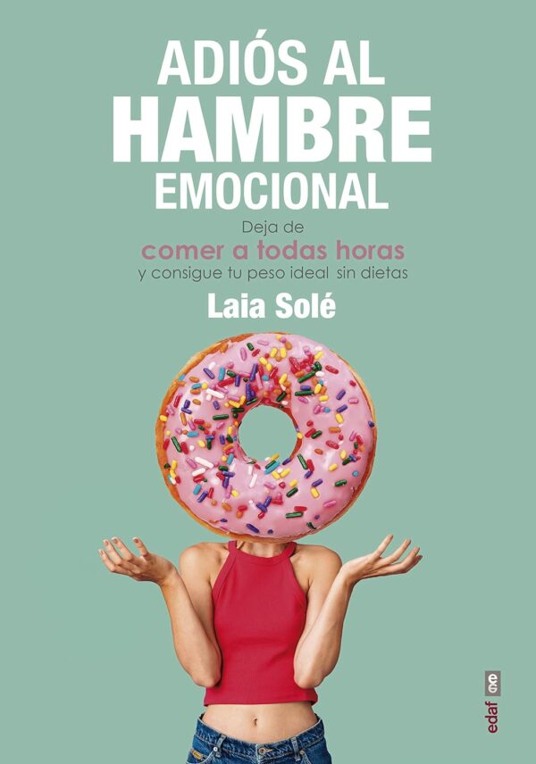 Adios al hambre emocional. Deja de comer a todas horas y consigue tu peso ideal sen dietas de Laia Sole