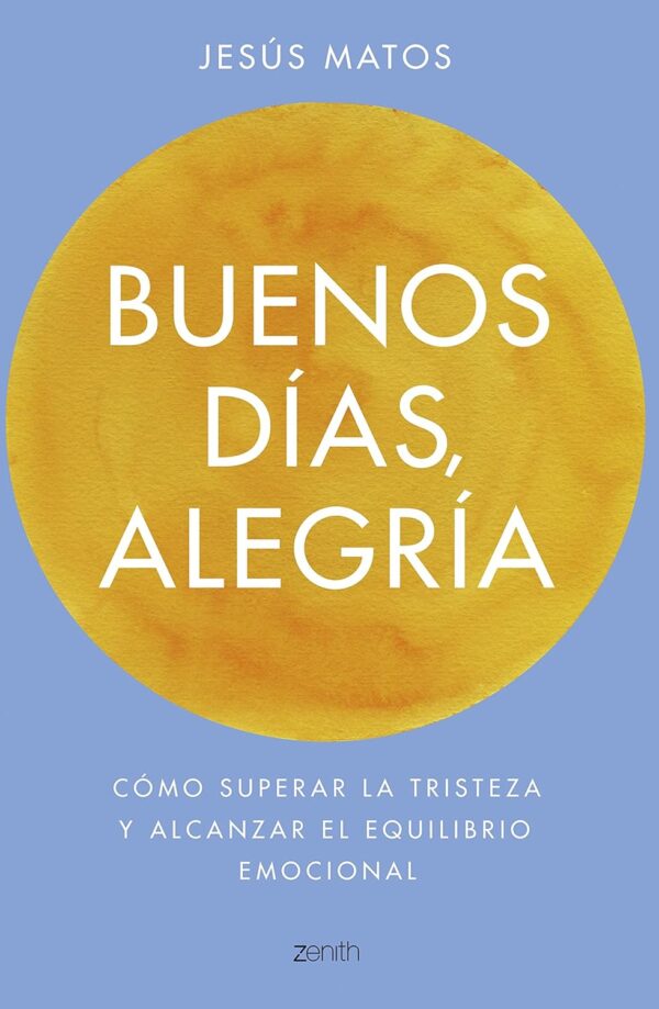 Buenos dias alegria Como superar la tristeza y alcanzar el equilibrio emocional de Jesus Matos