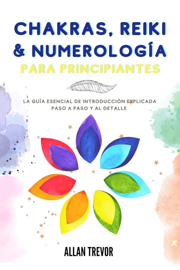 Chakras Reiki y Numerologia Para Principiantes La guia esencial de introduccion explicada paso a paso y al detalle de Allan Trevor