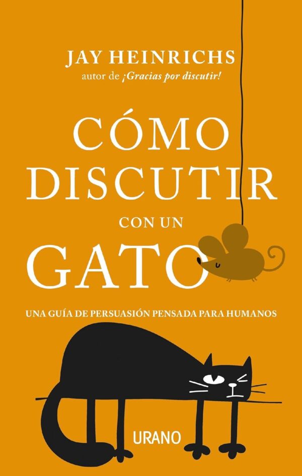 Cómo discutir con un gato: Una guía de persuasión pensada para humanos de Jay Heinrichs