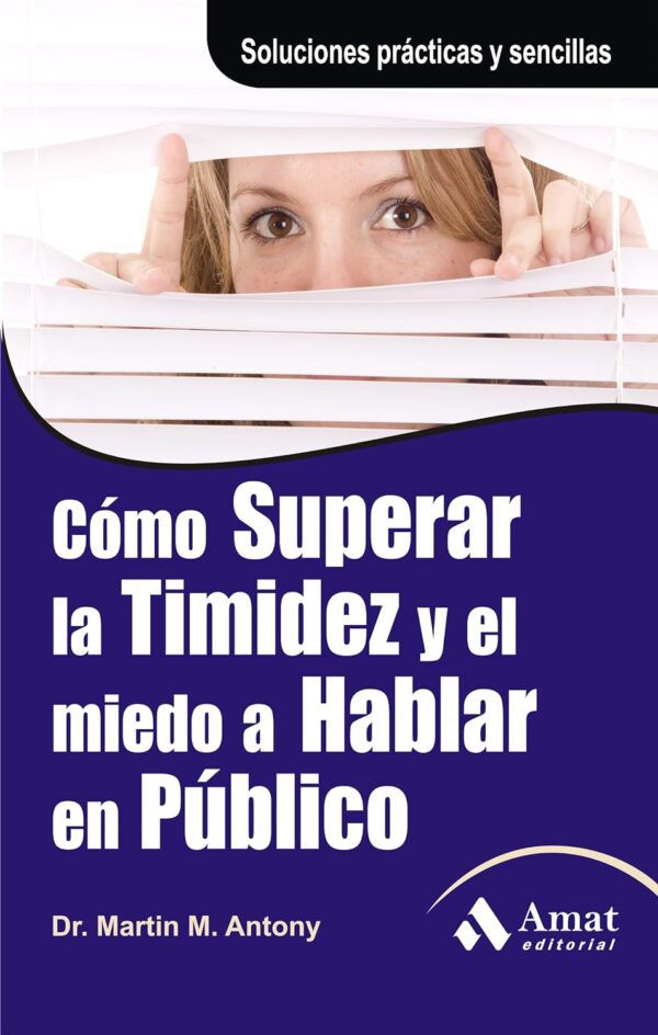 Cómo superar la timidez y el miedo a hablar en público: Soluciones prácticas y sencillas para conseguirlo de Martin M. Antony