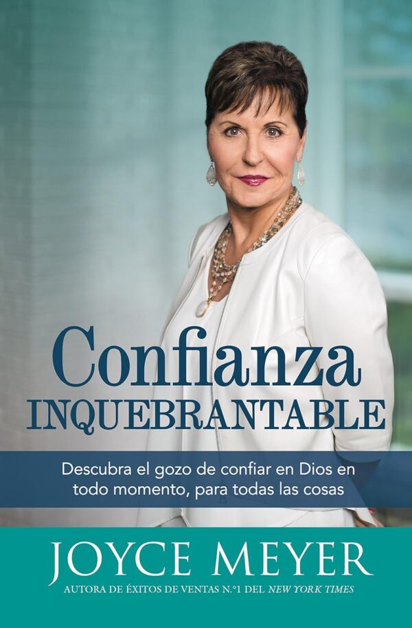 Confianza inquebrantable Descubra el gozo de confiar en Dios en todo momento para todas las cosas de Joyce Meyer