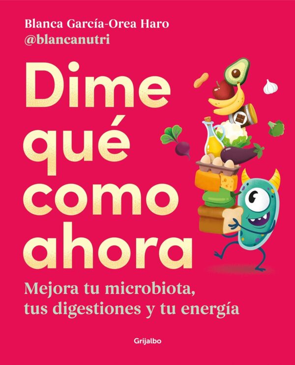 Dime qué como ahora: Mejora tu microbiota, tus digestiones y tu energíade Blanca García-Orea