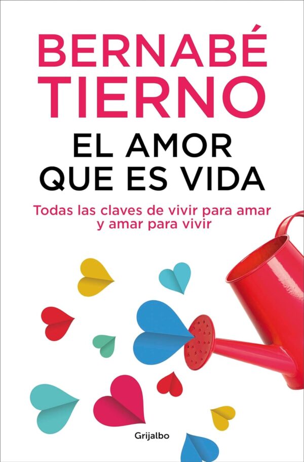 El amor que es vida Todas las claves de vivir para amar y amar para vivir de Bernabe Tierno