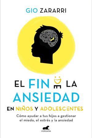 El fin de la ansiedad en niños y adolescentes: Cómo ayudar a tus hijos a gestionar los miedos, el estrés y la ansiedad de Gio Zararri