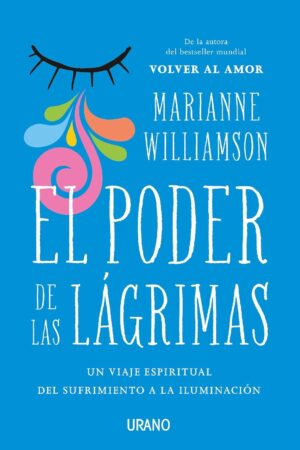 El poder de las lágrimas: El viaje espiritual del sufrimiento a la iluminación de Marianne Williamson
