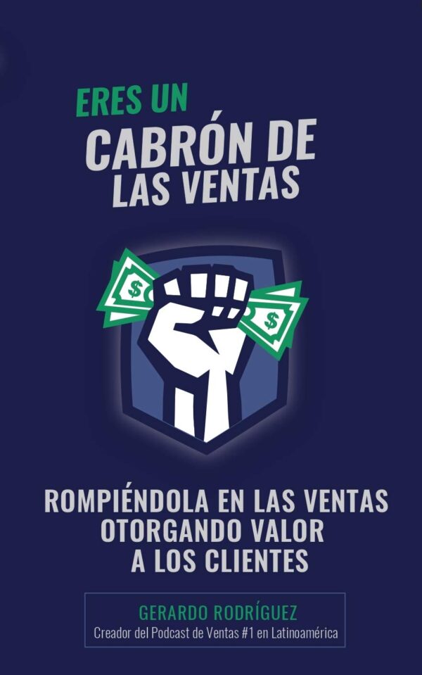 Eres un Cabrón de las Ventas: Rompiéndola en las Ventas otorgando valor a los clientes de Gerardo Rodríguez