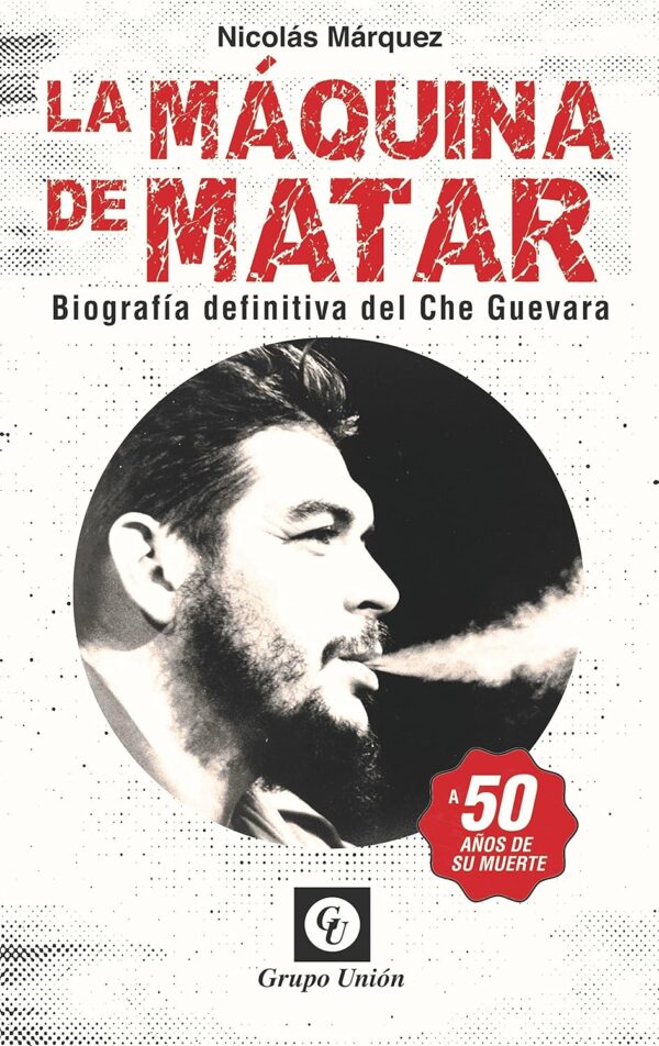 La Maquina de Matar Biografia definitiva del Che Guevara de Nicolas Marquez