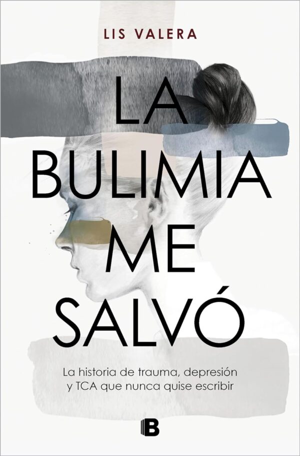 La bulimia me salvo La historia de trauma depresion y TCA que nunca quise escribir de Lis Valera