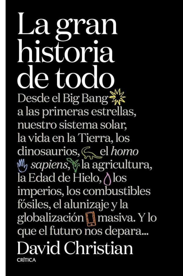 La gran historia de todo: Desde el Big Bang a las primeras estrellas, nuestro sistema solar, la vida en la Tierra, los dinosaurios, el Homo sapiens de David Christian