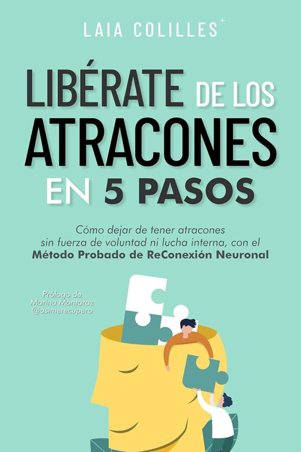 Libérate de los atracones en 5 pasos: Cómo dejar de tener atracones sin fuerza de voluntad ni lucha interna, con el método probado de reconexión neuronal de Laia Colilles