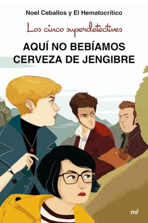 Los cinco superdetectives: Aquí no bebíamos cerveza de jengibre de Noel Ceballos