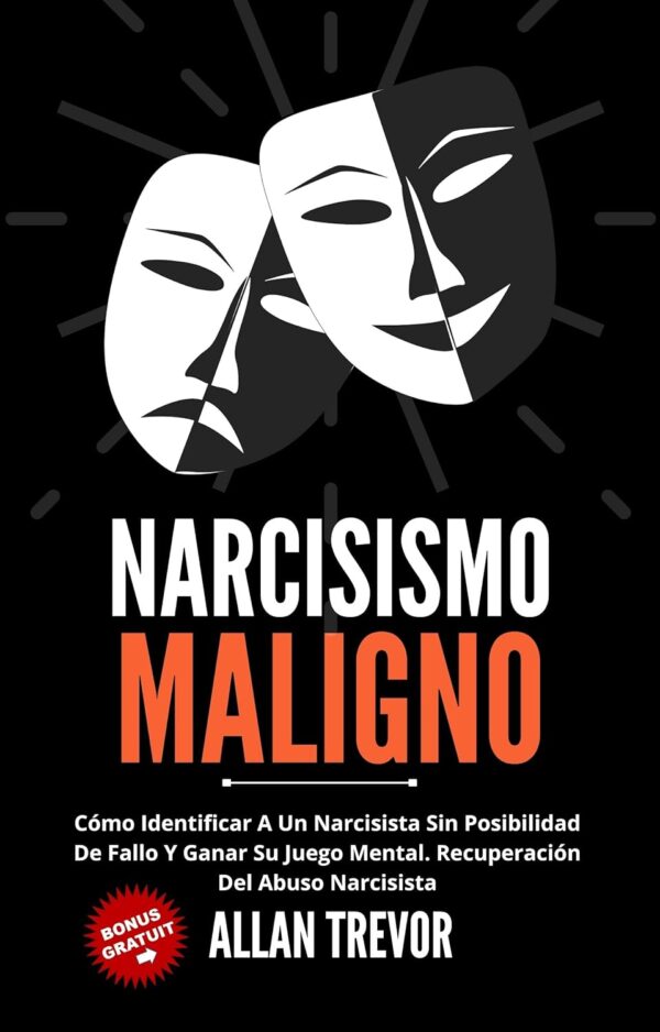 Narcisismo maligno: Cómo identificar a un Narcisista sin posibilidad de fallo y ganar su Juego Mental. Recuperación del Abuso Narcisista de Allan Trevor