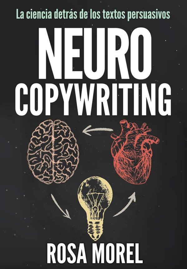 Neurocopywriting La ciencia detras de los textos persuasivos de Rosa Morel