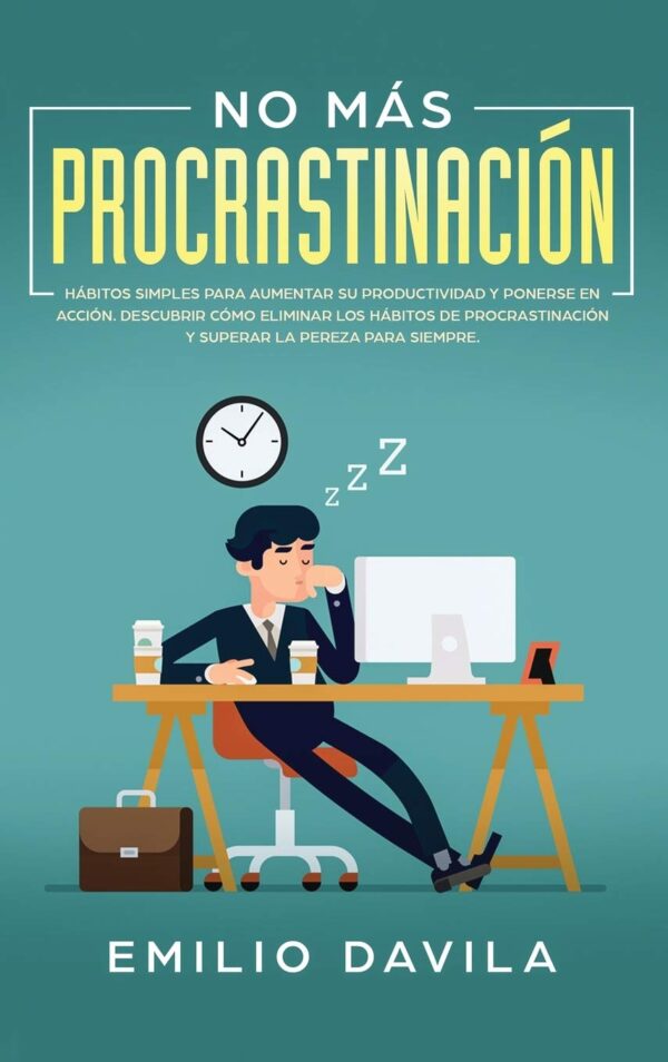 No más procrastinación: Hábitos simples para aumentar su productividad y ponerse en acción. Descubrir cómo eliminar los hábitos de procrastinación y superar la pereza para siempre de Emilio Davila