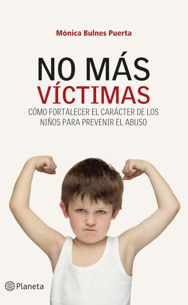 No más víctimas: Cómo fortalecer el carácter de los niños para prevenir el abuso de Mónica Bulnes Puerta