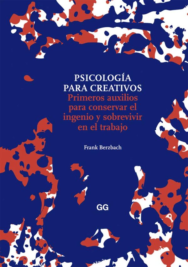 Psicologia para creativos Primeros auxilios para conservar el ingenio y sobrevivir en el trabajo de Frank Berzbach