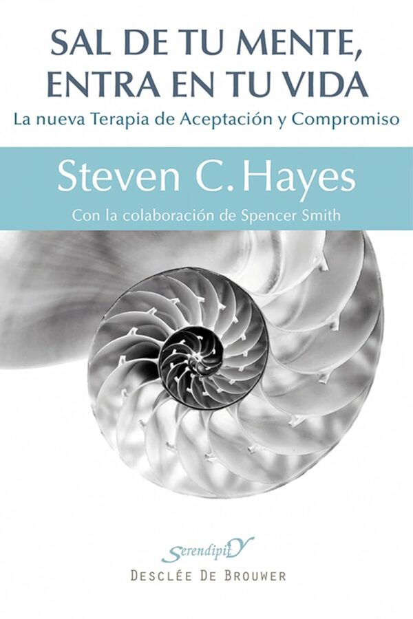 Sal de tu Mente entra en tu Vida. La nueva terapia de aceptación y compromiso de Steven C. Hayes