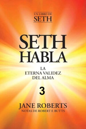 Seth Habla 3: La Eterna Validez Del Alma