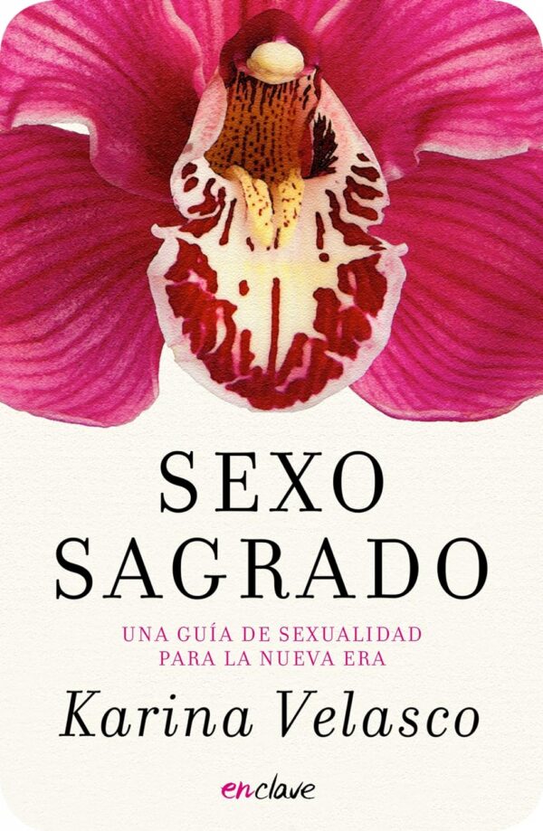 Sexo sagrado Una guia de sexualidad para la nueva era de Karina Velasco