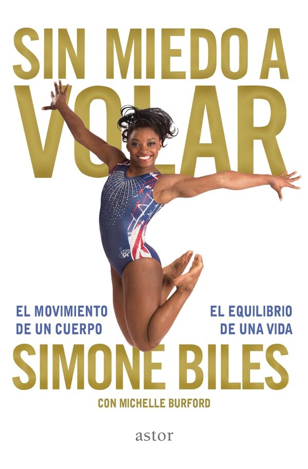 Sin miedo a volar El movimiento de un cuerpo el equilibrio de una vida de Simone Biles