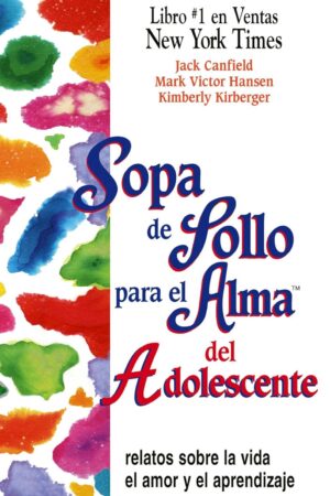 Sopa de Pollo para el Alma del Adolescente: Relatos sobre la vida, el amor y el aprendizaje de Jack Canfield