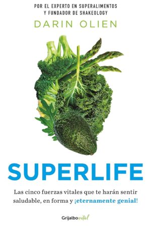 Superlife: Cinco fuerzas vitales que te harám sentir saludable, en forma y ¡eternamente genial! de Darin Olien