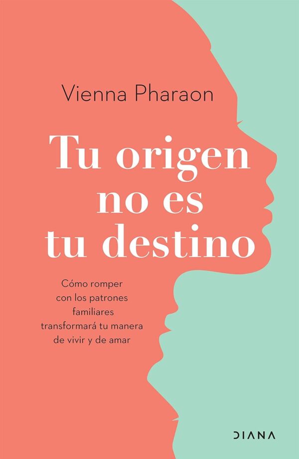 Tu origen no es tu destino: Cómo romper con los patrones familiares transformará tu manera de vivir y de amar de Vienna Pharaon