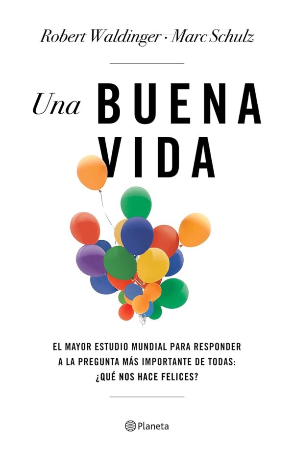 Una buena vida: El mayor estudio mundial para responder a la pregunta más importante de todas: ¿Qué nos hace felices? de Marc Schulz