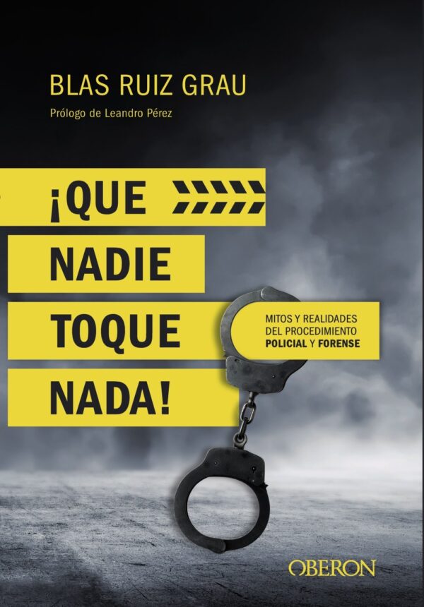 ¡Que nadie toque nada Mitos y realidades del procedimiento policial y forense de Blas Ruiz Grau