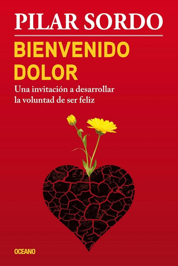 Bienvenido dolor Una invitacion a desarrollar la voluntad de ser feliz de Pilar Sordo