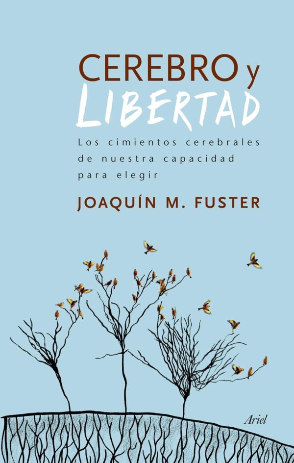 Cerebro y libertad: Los cimientos cerebrales de nuestra capacidad para elegir de Joaquín Fuster
