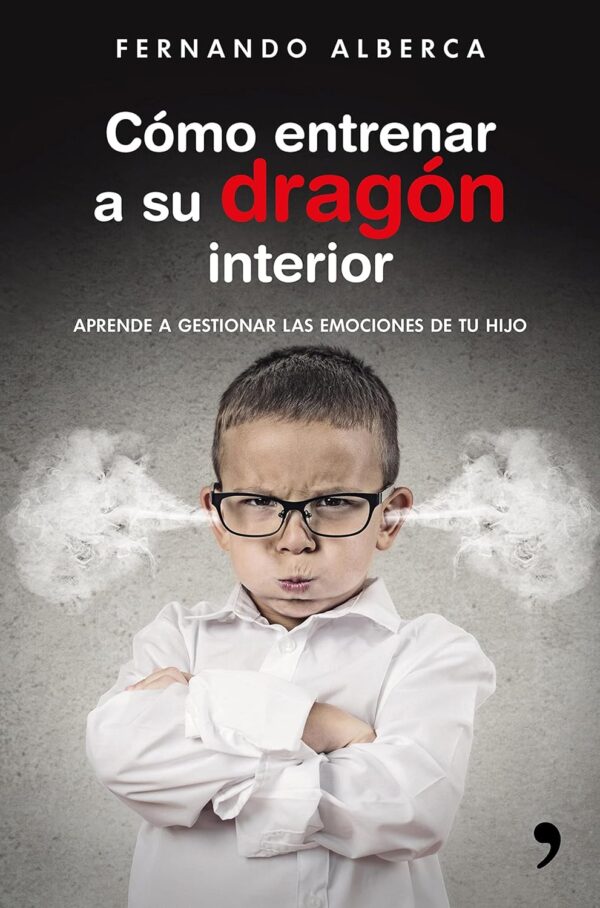 Como entrenar a su dragon interior Aprende a gestionar las emociones de tu hijo de Fernando Alberca