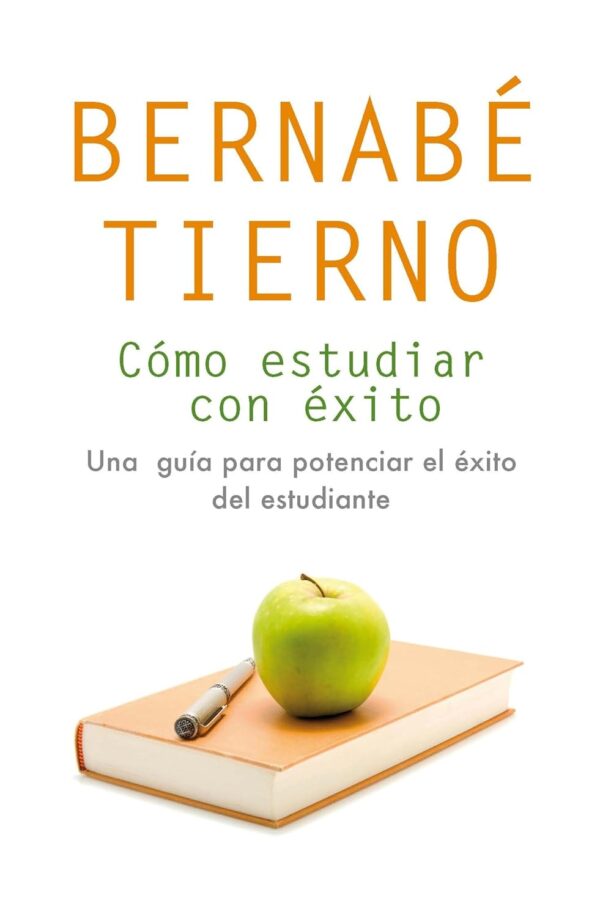 Cómo estudiar con éxito: Una guía para potenciar el éxito del estudiante de Bernabé Tierno