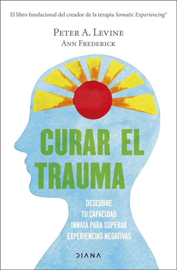 Curar el trauma: Descubre tu capacidad innata para superar experiencias negativas de Peter A. Levine