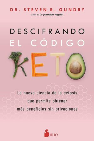 Descifrando el Código Keto: La nueva ciencia de la cetosis que permite obtener más beneficios sin privaciones de Dr. Steven R. Gundry