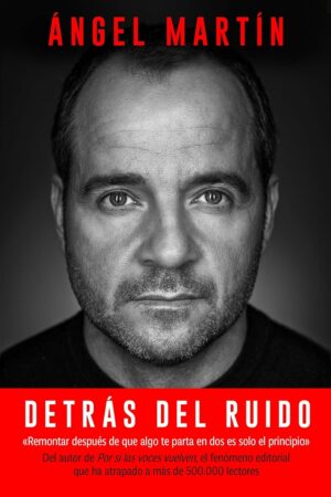 Detrás del ruido: Todo lo que aprendí para rehacerme por completo y mantener la cordura de Ángel Martín