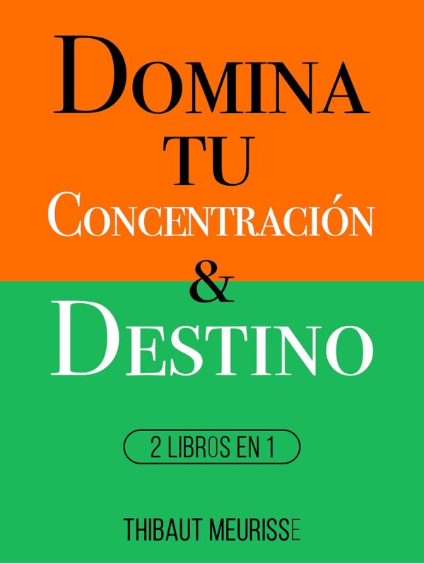 Domina Tu Concentración & Tu Destino: 2 Libros en 1 de Thibaut Meurisse