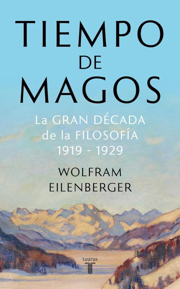 Tiempo de magos: La gran década de la filosofía: 1919-1929 de Wolfram Eilenberger