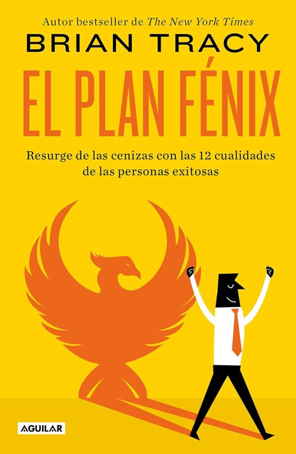 El Plan Fénix. Resurge de las cenizas con las 12 cualidades de las personas exitosas de Brian Tracy