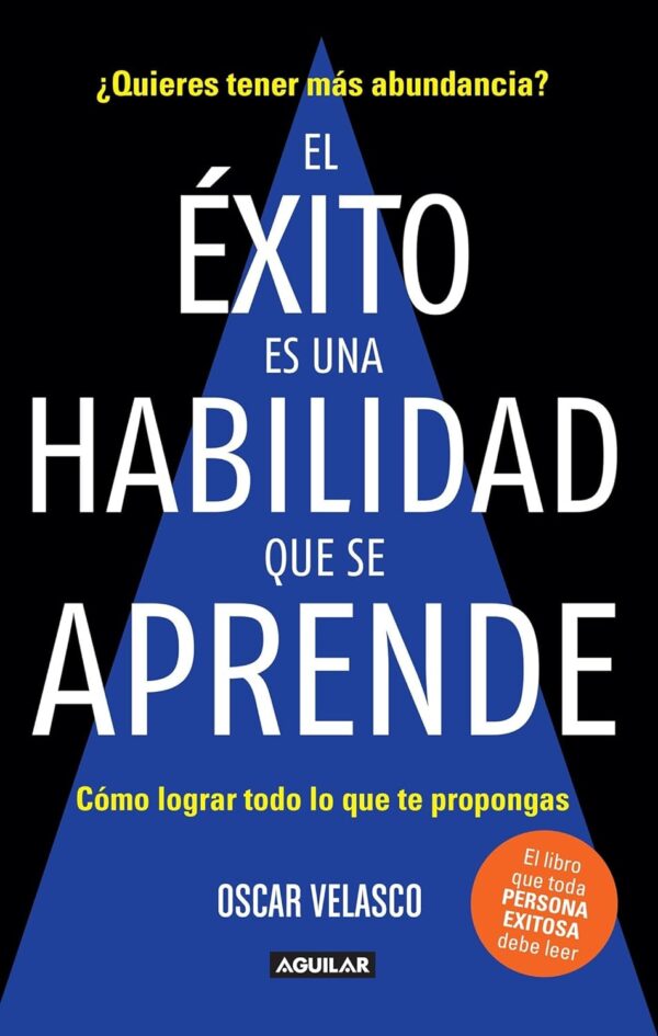 El éxito es una habilidad que se aprende: Cómo lograr todo lo que te propongas de Oscar Velasco