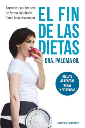 El fin de las dietas: Aprende a perder peso de forma saludable. Come bien, vive mejor de Dra. Paloma Gil