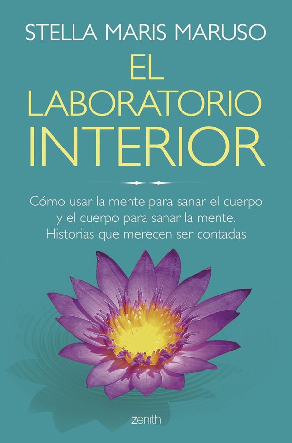 El laboratorio interior: Cómo usar la mente para sanar el cuerpo y el cuerpo para sanar la mente. Historias que merecen ser contadas de Stella Maris Maruso