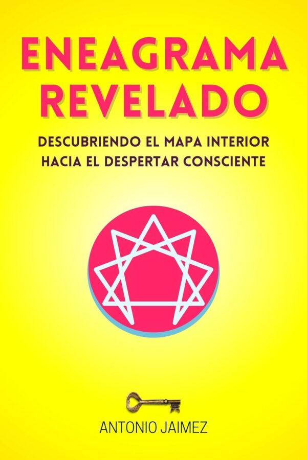 Eneagrama revelado: Descubriendo el Mapa Interior hacia el Despertar Consciente de Antonio Jaimez