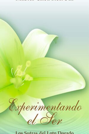 Experimentando El Ser. Los Sutras del Loto Dorado acerca de la vida de Master Choa Kok Sui
