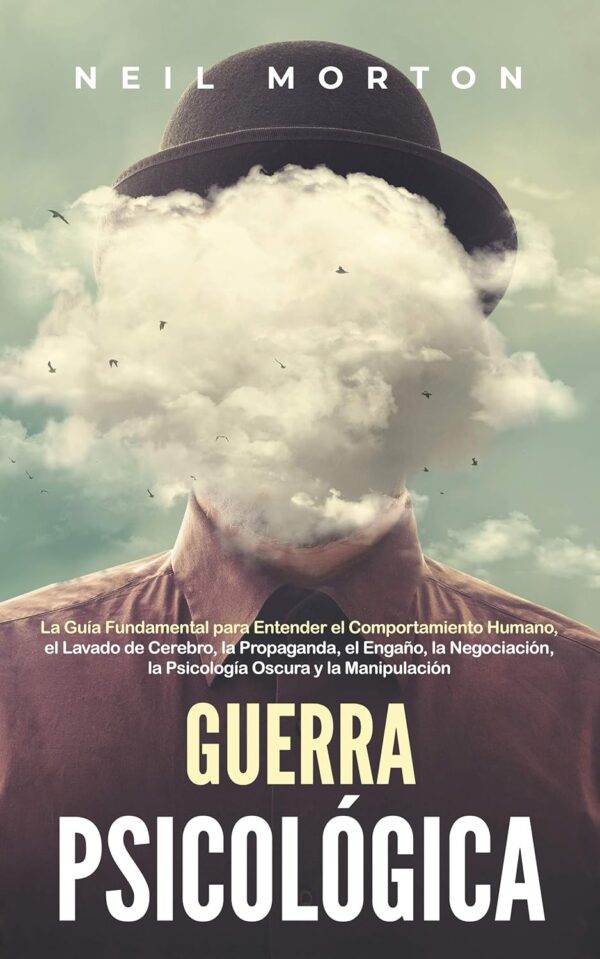 Guerra psicológica: La guía fundamental para entender el comportamiento humano, el lavado de cerebro, la propaganda, el engaño, la negociación de Neil Morton