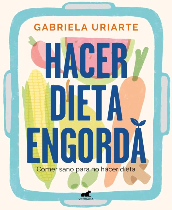 Hacer Dieta Engorda: Comer sano para no hacer dieta de Gabriela Uriarte