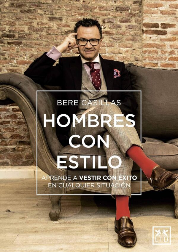 Hombres con estilo: Aprende a vestir con éxito en cualquier situación Bere Casillas