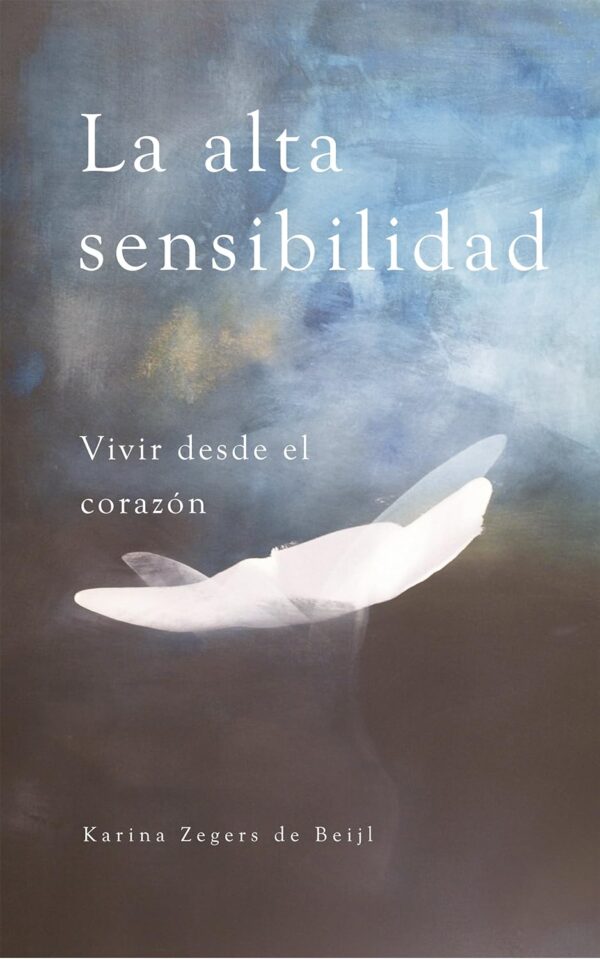 La alta sensibilidad, vivir desde el corazón de Karina Zegers de Beijl
