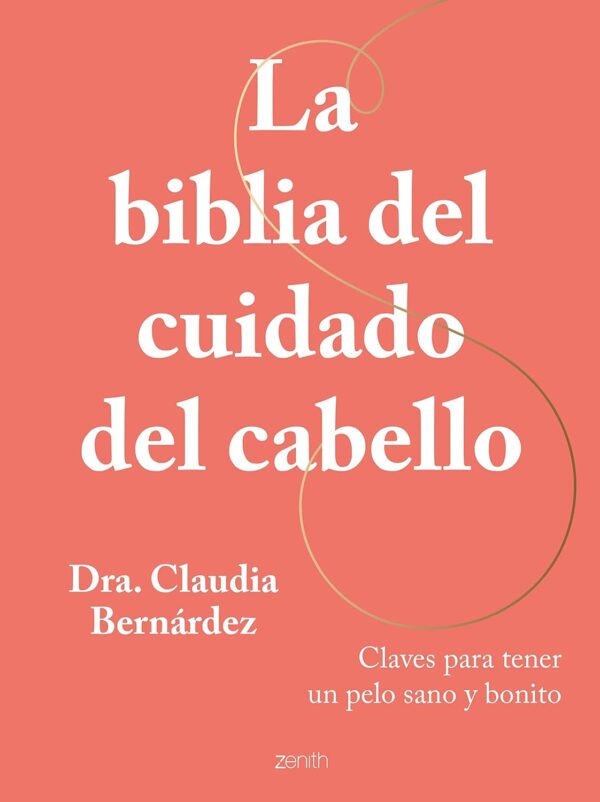 La biblia del cuidado del cabello Claves para tener un pelo sano y bonito de Dra. Claudia Bernardez
